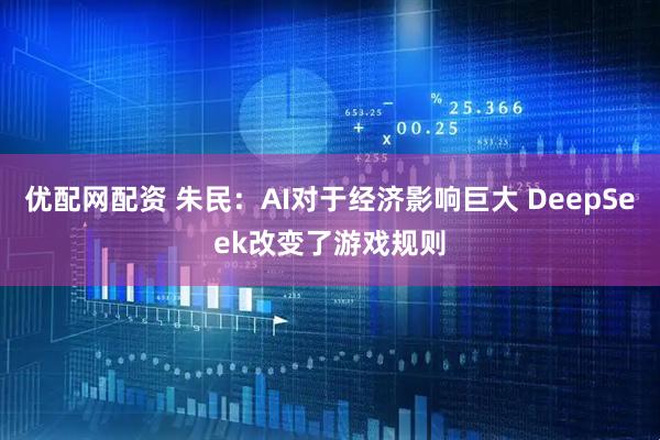 优配网配资 朱民：AI对于经济影响巨大 DeepSeek改变了游戏规则